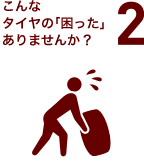 こんなタイヤの「困った」ありませんか?2